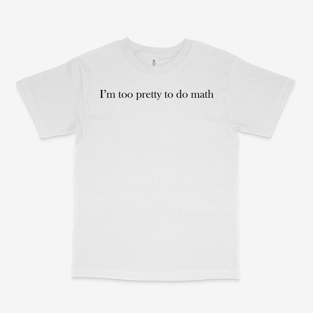 I'M TOO PRETTY TO DO MATH SHIRT