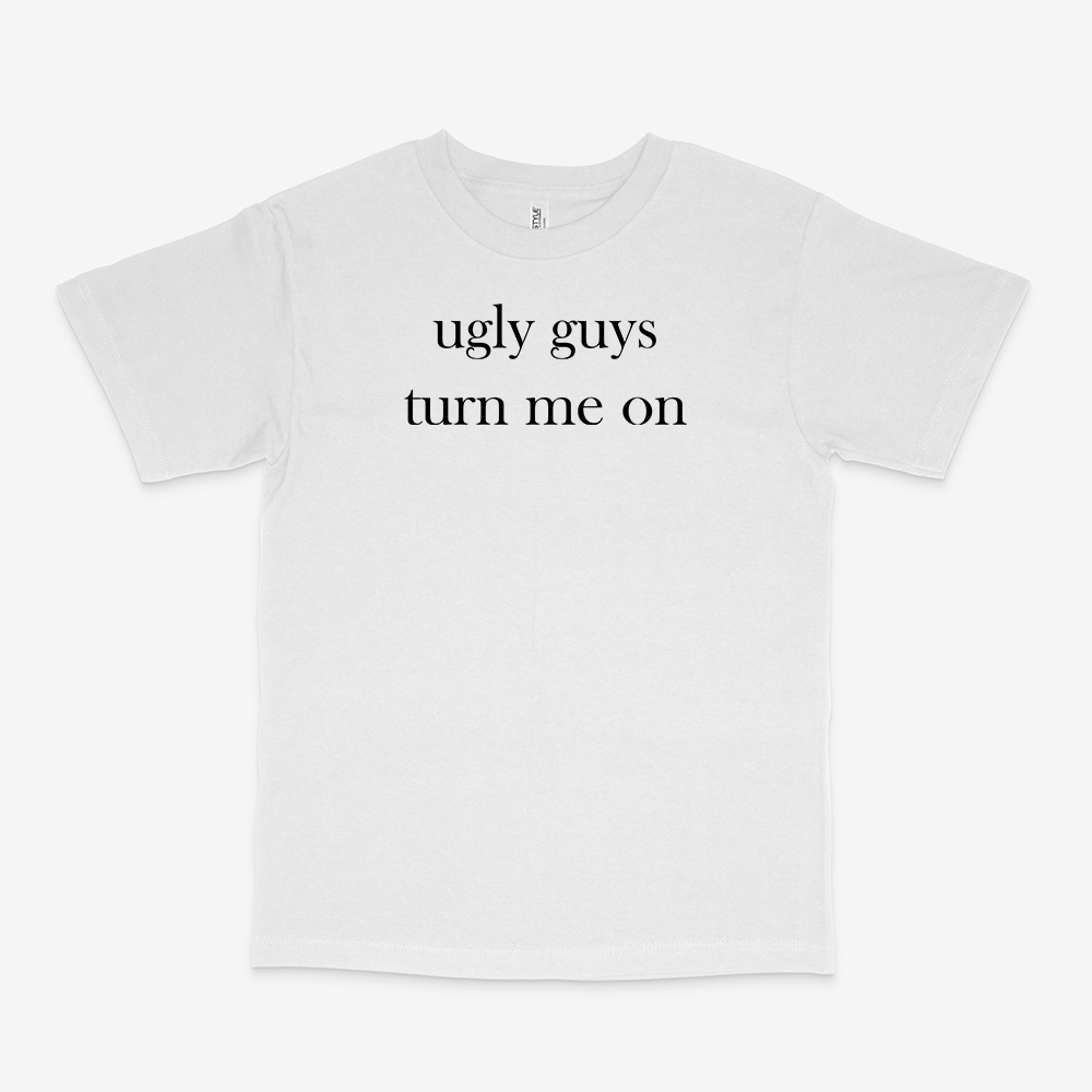 UGLY GUYS TURN ME ON SHIRT