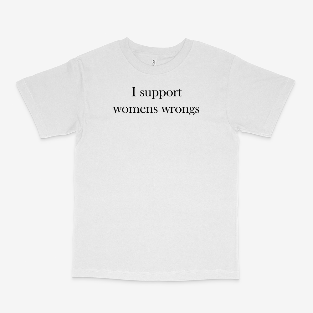 I SUPPORT WOMENS WRONGS SHIRT