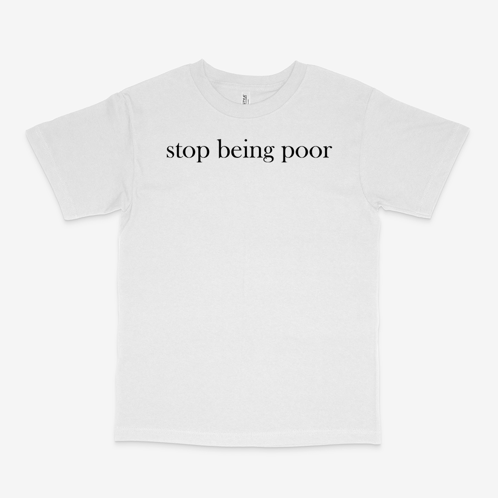 STOP BEING POOR SHIRT